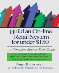 Title: Build an Online Retail System for under $150: A Complete Step by Step Guide on how to use Shopify, Google AdWords, Helpscout, Chatra, MailChimp and Vimeo to build an On-line Retail Powerhouse, Author: Roger Butterworth Ba McHs Srch