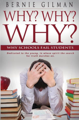 Why? Why? Why? Why Schools Fail Students by Bernie Gilman, Paperback ...