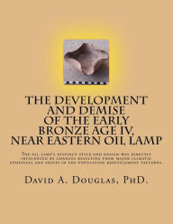 Title: The Development and Demise of the Early Bronze Age IV, Near Eastern Oil Lamp: The oil lamp's distinct style and design was directly influenced by changes resulting from a major climatic upheaval(s) and with the significant shifts in the population res, Author: David A. Douglas PhD