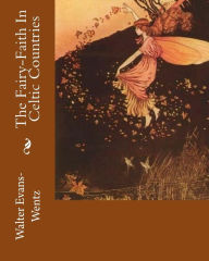 Title: The Fairy-Faith In Celtic Countries, Author: Walter Evans-Wentz