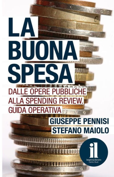 La Buona Spesa: Dalle opere pubbliche alla spending review. Guida operativa