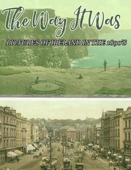 The Way It Was: Pictures Of Ireland In The 1890's