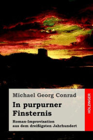 Title: In purpurner Finsternis: Roman-Improvisation aus dem dreißigsten Jahrhundert, Author: Michael Georg Conrad