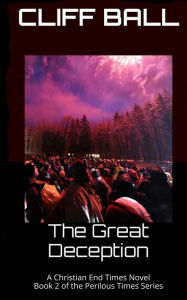 Title: The Great Deception: Christian End Times Novel, Author: Cliff Ball