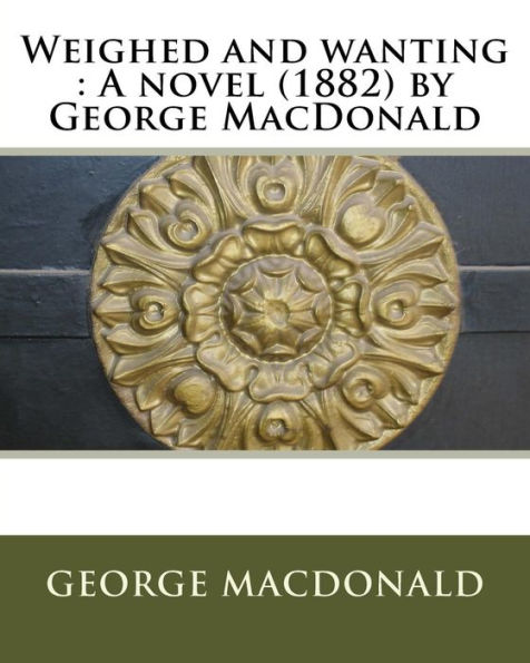 Weighed and wanting: A novel (1882) by George MacDonald