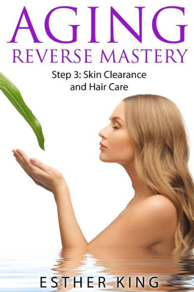 Aging Reverse Mastery Step3: Skin Clearance and Hair Care