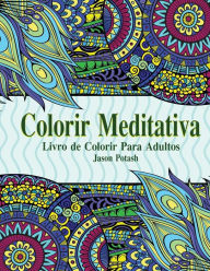Title: Colorir Meditativa: Livro de Colorir Para Adultos, Author: Jason Potash