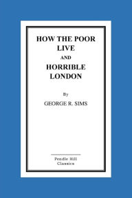 Title: How the Poor Live and Horrible London, Author: George R Sims
