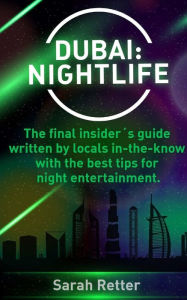 Title: Dubai: Nightlife: The final insiderï¿½s guide written by locals in-the-know with the best tips for night entertainment., Author: Sarah Retter