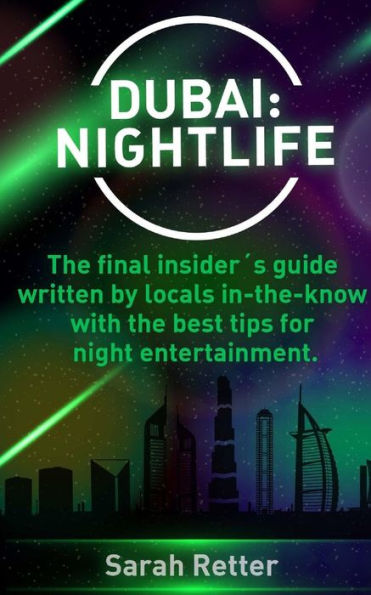 Dubai: Nightlife: The final insiderï¿½s guide written by locals in-the-know with the best tips for night entertainment.