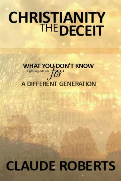 Christianity The Deceit: WHAT YOU DON'T KNOW, a glaring edition for A DIFFERENT GENERATION