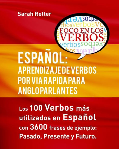 Español: Aprendizaje de Verbos por Via Rapida para Anglo Parlantes: Los 100 verbos mas usados en espaniol con 3600 frases de ejemplo: Pasado. Presente. Futuro.