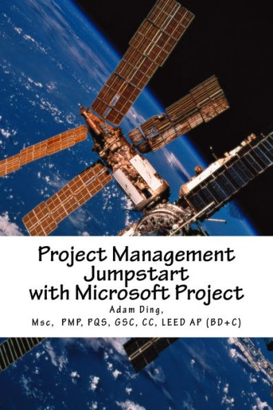 Project Management Jumpstart with Microsoft Project: Initiation, Planning, Execution, Monitoring/Controlling and Closing