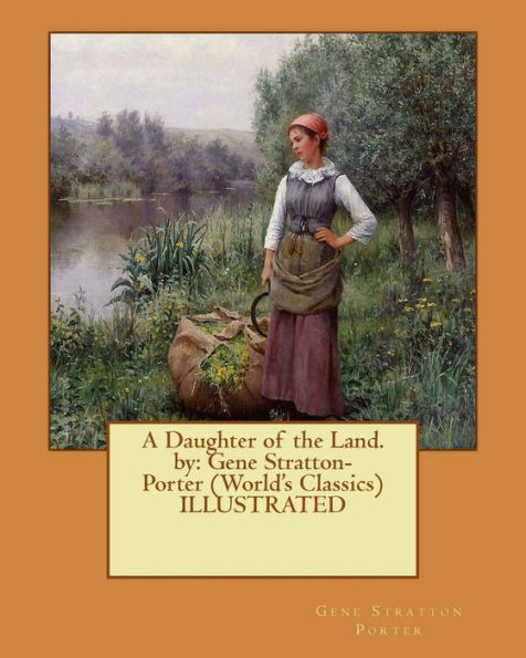 A Daughter of the Land.by: Gene Stratton-Porter (World's Classics) ILLUSTRATED