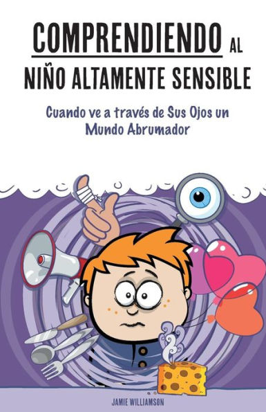 Comprendiendo al Niï¿½o Altamente Sensible: Cuando ve a travï¿½s de Sus Ojos un Mundo Abrumador