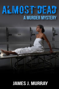 Title: Almost Dead: A Murder Mystery, Author: James J. Murray