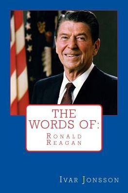 The Words of: Ronald Reagan