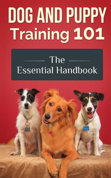 Dog and Puppy Training 101: The Essential Handbook