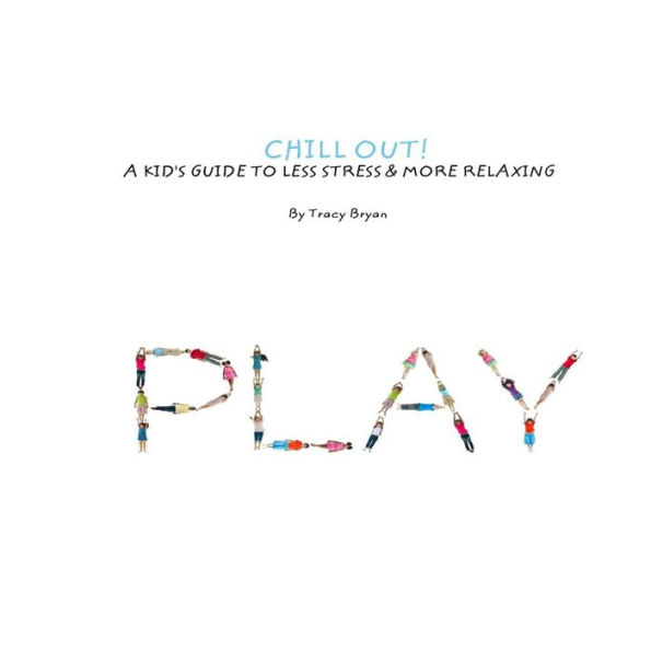 Chill Out! A Kid's Guide To Less Stress And More Relaxation