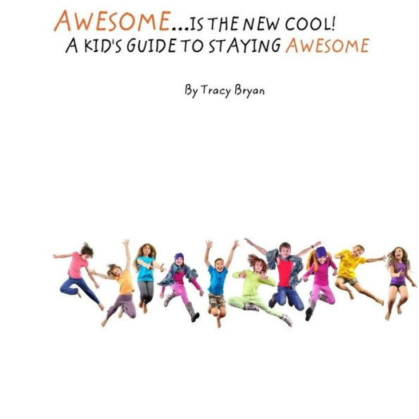 Awesome Is The New Cool...A Kid's Guide To Staying Awesome!