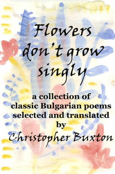Flowers don't grow singly: An anthology of classic Bulgarian poetry