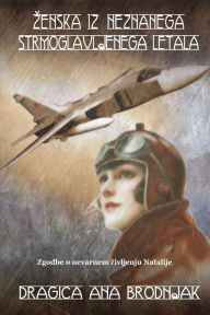 Title: Zenska iz neznanega strmoglavljenega letala: Zgodbe o nevarnem zivljenju Natalije, Author: Mrs Dragica Ana Brodnjak