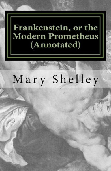 Frankenstein, or the Modern Prometheus (Annotated): The original 1818 version with new introduction and footnote annotations