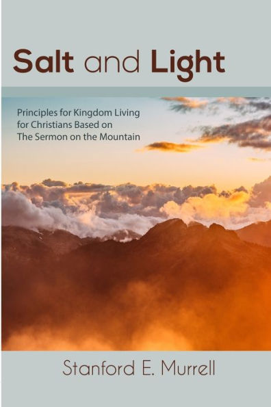 Salt and Light: Principles for Kingdom Living for Christians Based on The Sermon on the Mount