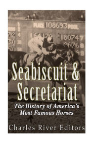 Title: Seabiscuit and Secretariat: The History of America's Most Famous Horses, Author: Charles River Editors