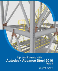 Title: Up and Running with Autodesk Advance Steel 2016: Volume: 1, Author: Deepak Maini
