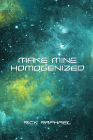 Title: Make Mine Homogenized, Author: Rick Raphael