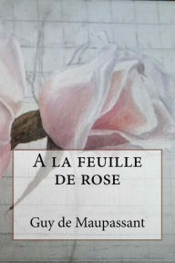 Title: A la feuille de rose, Author: Guy de Maupassant