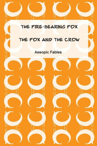 The Fire-Bearing Fox & The Fox and the Crow: Aesopic Fables