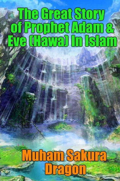 The Great Story of Prophet Adam & Eve (Hawa) In Islam by Muham Sakura ...