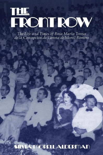 The Front Row: The Life and Times of Rosa Maria Teresa de la Concepcion de Varona de Morell Romero