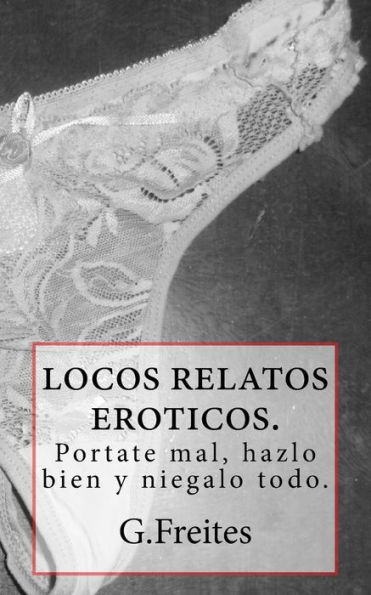 locos relatos eroticos.: portate mal, hazlo bien y niegalo todo.