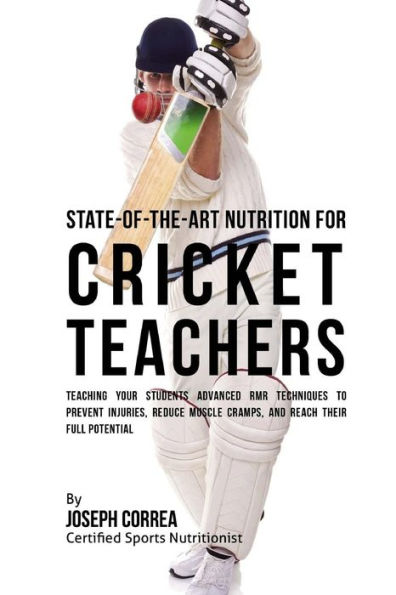 State-Of-The-Art Nutrition for Cricket Teachers: Teaching Your Students Advanced RMR Techniques to Prevent Injuries, Reduce Muscle Cramps, and Reach Their Full Potential