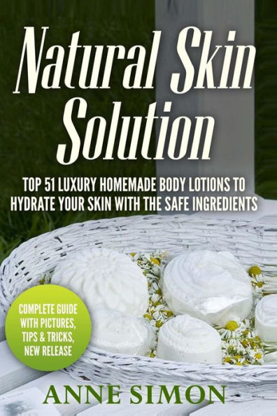 Natural Skin Solution: Top 51 Luxury Homemade Body Lotions To Hydrate Your Skin With The Safe Ingredients