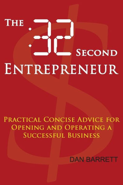The 32 Second Entrepreneur: Practical Concise Advice for Opening and Operating a Successful Business