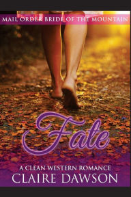 Title: Fate: (Historical Fiction Romance) (Mail Order Brides) (Western Historical Romance) (Victorian Romance) (Inspirational Christian Romance), Author: Claire Dawson