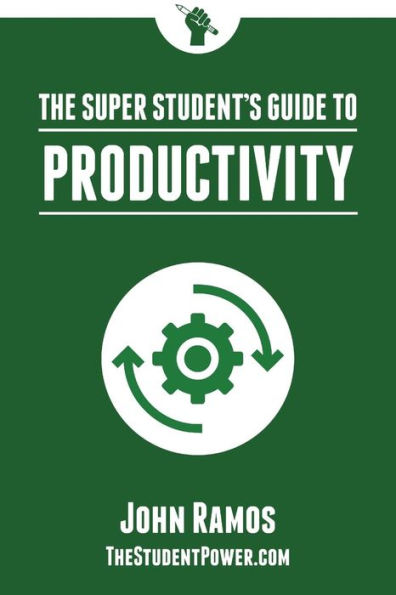 The Super Student's Guide to Productivity: How Super Students Produce More Work in Less Time