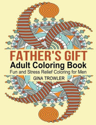 Title: Father's Gift Coloring Book: Fun and Stress Relief Coloring for Men on Father's Day, Birthday, Christmas Day and Other Occasions: Perfect Coloring Gift for Special Dads and Fathers Everywhere, Author: Gina Trowler