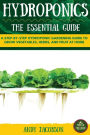 Hydroponics: The Essential Hydroponics Guide: A Step-By-Step Hydroponic Gardening Guide to Grow Fruit, Vegetables, and Herbs at Home