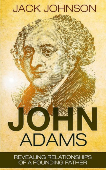 John Adams: Revealing Relationships of a Founding Father