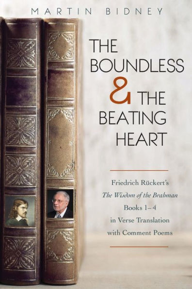 The Boundless and the Beating Heart: Friedrich Ruckert's Wisdom of the Brahman Books 1-4