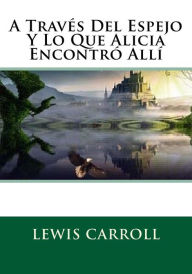 Title: A Traves Del Espejo Y Lo Que Alicia Encontro Alli, Author: Lewis Carroll