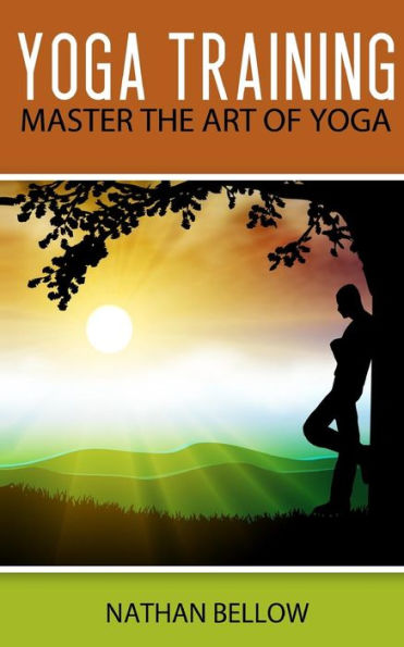 Yoga Training: A Practical Guide To Master Art of Yoga