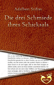 Title: Die drei Schmiede ihres Schicksals, Author: Adalbert Stifter