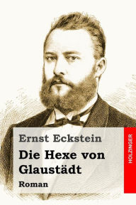 Title: Die Hexe von Glaustädt: Roman, Author: Ernst Eckstein