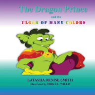 Title: The Dragon Prince: and the Cloak of Many Colors, Author: Latasha Denise Smith